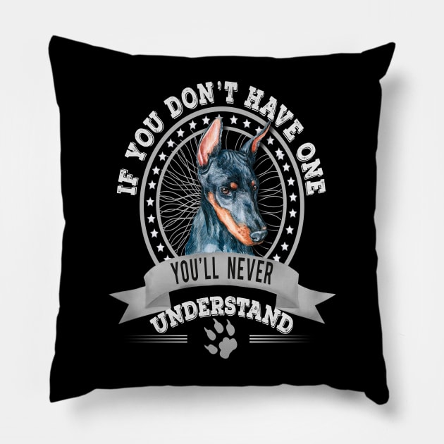 If You Don't Have One You'll Never Understand Funny  Doberman Pinscher Owner Pillow by Sniffist Gang