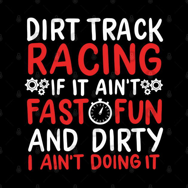 Dirt Track Racing If It Ain’t Fast Fun And Dirty I Ain’t Doing by seiuwe