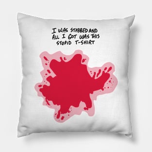 I was stabbed and all I got was this stupid t-shirt Pillow