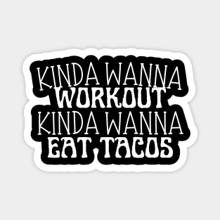 Funny workout | Muscle | Gym | Cinco de Mayo | Workout | Kinda wanna workout, kinda wanna eat tacos Magnet
