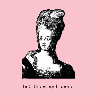 Marie Antoinette Vibes let them eat cake versailles france queen funny T-Shirt