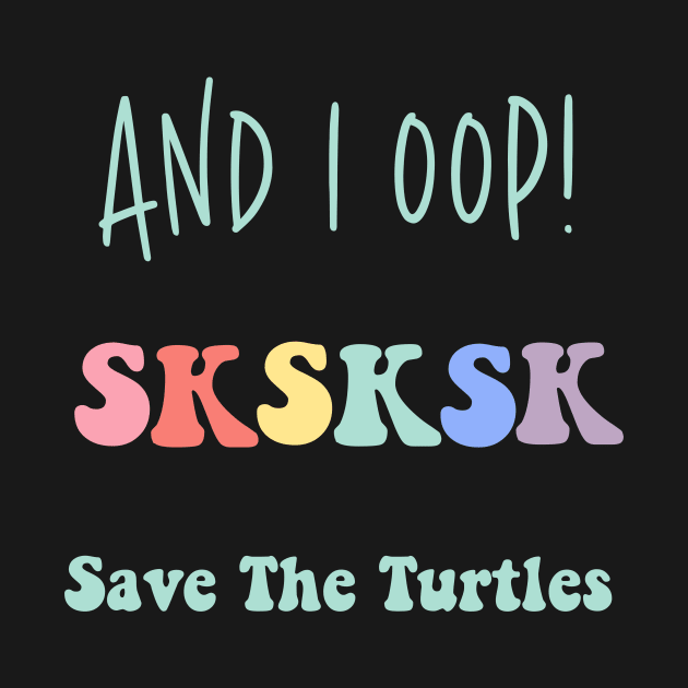 And I Oop Save the Turtles Cute SKSKSK Sticker Pack Gift for Girls Water Flasks Pillow by gillys