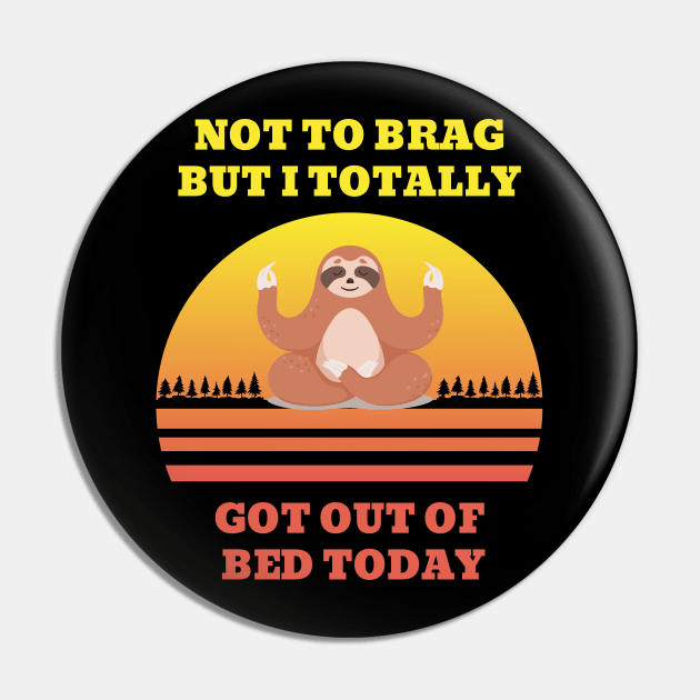 Not to Brag but I Totally Got Out of Bed Today Cute Sloth Meditation Pin by NickDsigns