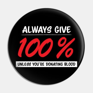 Always Give One Hundred Percent, Unless Your Donating Blood Pin