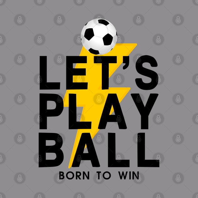 Let's Play Ball Born To Win - soccer Lover Design by MeAsma