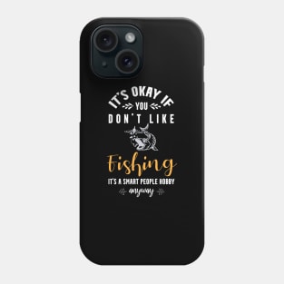 it's okay if you don't like fishing, It's a smart people hobby anyway Phone Case