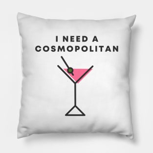 I Need A Cosmopolitan Pillow