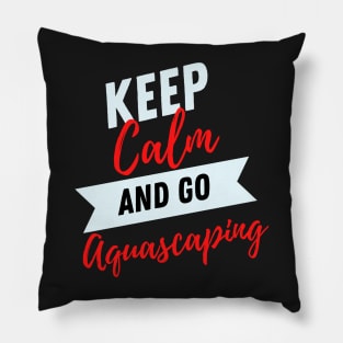 keep calm and go Aquascaping funny for Aquarium loves aquascaper Pillow