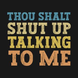 Thou Shalt Shut up Talking To Me T-Shirt