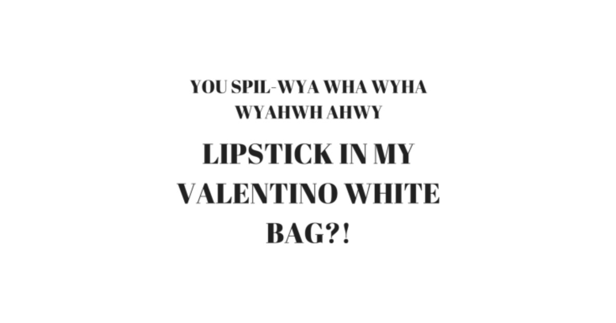 LIPSTICK IN MY VALENTINO WHITE BAG Vine TShirt TeePublic