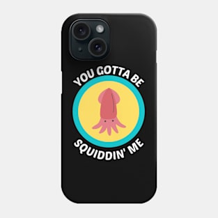 You Gotta Be Squidding Me - Squid Pun Phone Case