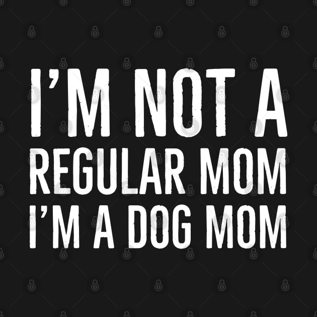 I'm Not A Regular Mom I'm A Dog Mom by evokearo