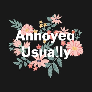 Annoyed Usually text with flowers T-Shirt