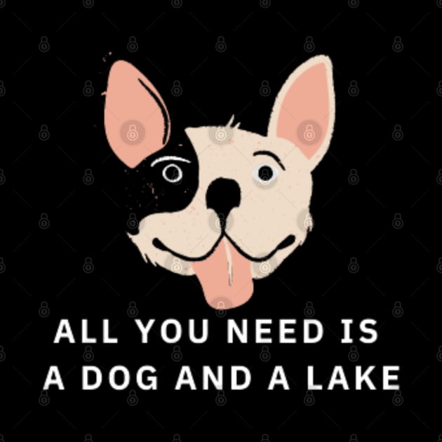 All You Need Is A Dog And A Lake by DREAMBIGSHIRTS