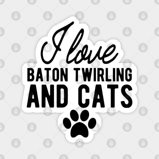 Baton Twirling - I love baton twirling and cats Magnet by KC Happy Shop