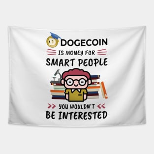Dogecoin Is Money for Smart People, You Wouldn't Be Interested. Funny design for cryptocurrency fans. Tapestry