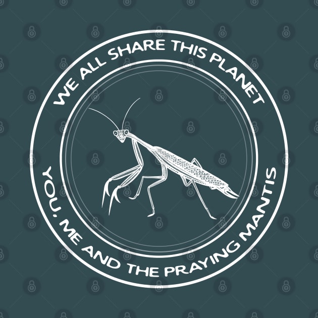 Praying Mantis - We All Share This Planet - insect design by Green Paladin