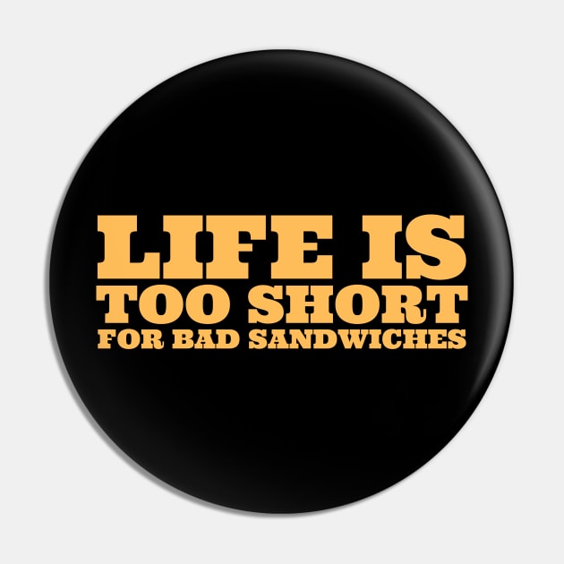 Life Is Too Short For Bad Sandwiches Pin by undrbolink