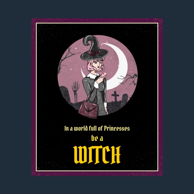 In a World of Princesses, Be a Witch by THUD creative