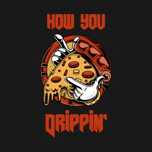 How You Dripping melting cheese pizza slice T-Shirt