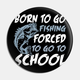 Born To Go Fishing Forced To Go To School Pin