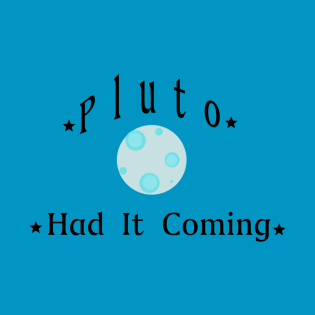 Pluto Had It Coming by TeeCupDesigns