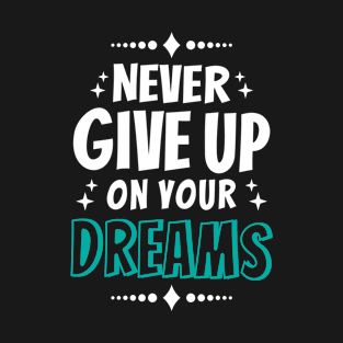 Never Give Up On Your Dreams T-Shirt