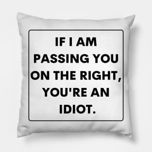 If I Passed You On The Right You're An Idiot , Funny Bumper Pillow