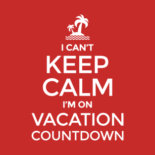 I Can't Keep Calm I'm On Vacation Countdown T-Shirt