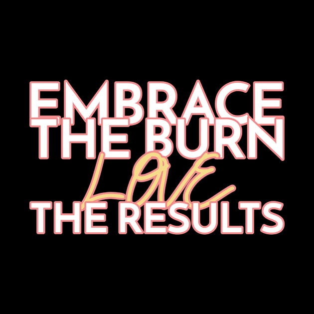 Embrace the burn, love the results by Witty Wear Studio