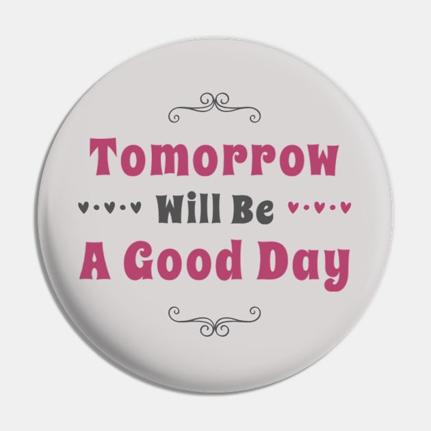 Tomorrow will be a good day Pin by BoogieCreates