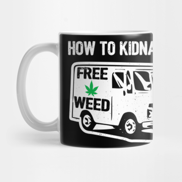 Funny Weed Meme Free Weed Marijuana Leaf Kidnap Van Funny Stoner Gift Mug Teepublic