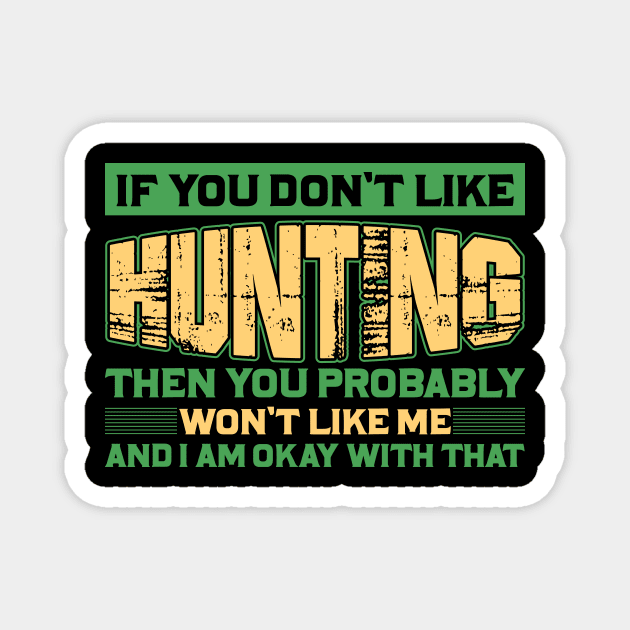 if you don't like hunting then you probably won't like me and I am okay with that Magnet by shopsup