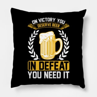 On victory you deserve beer in defeat you need it T Shirt For Women Men Pillow