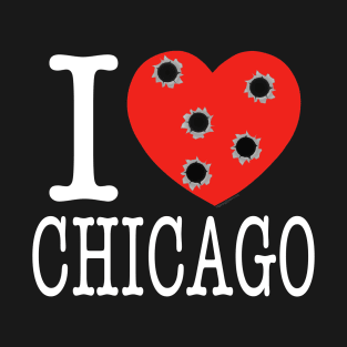 I LOVE CHICAGO ..... Bullet Holes! T-Shirt