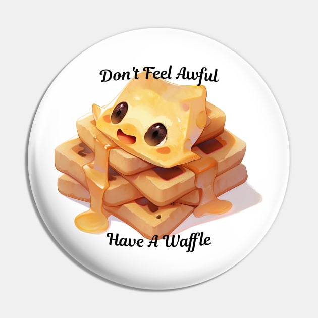 Don't Feel Awful, Have A Waffle Pin by KeeganCreations