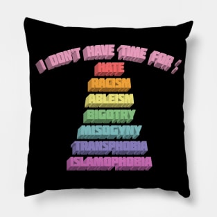 I Don't Have Time For : Hate, Racism, Ableism, Bigotry, Misogyny, Transphobia, Islamophobia Pillow
