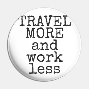 Travel More And Work Less Traveling Pin