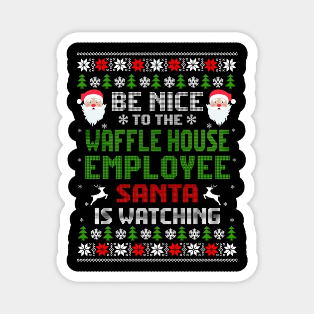 Be Nice To The Waffle House Employee Santa Is Watching Christmas Magnet by MonataHedd