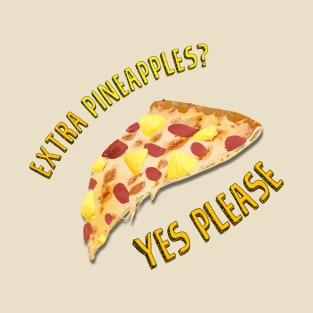 Pineapple Pizza slice, want extra? T-Shirt
