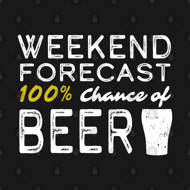 Disover Funny Beer Drinking - Weekend Forecast 100% Chance of Beer - Beer Puns - Funny Beer Drinking - T-Shirt