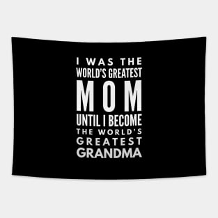 I Was The World's Greatest Mom Until I Become The World's Greatest Grandma - Family Tapestry