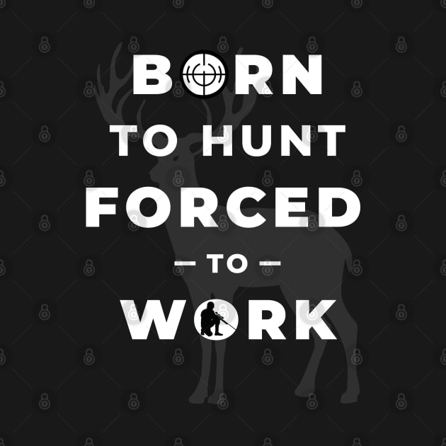 Born To Hunt Forced To Work | Wild Deer Silhouette | White Typography by Nonconformist