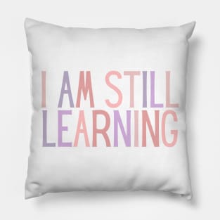 I Am Still Learning  - Motivational and Inspiring Work Quotes Pillow