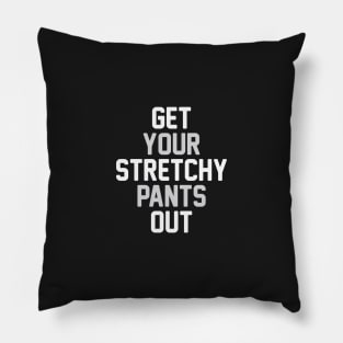 Get Your Stretchy Pants Out Pillow