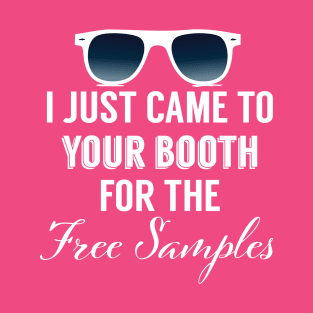 I Just Came To Your Booth For The Free Samples T-Shirt