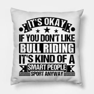 Bull riding Lover  It's Okay If You Don't Like Bull riding It's Kind Of A Smart People Sports Anyway Pillow