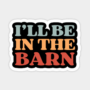 Ill Be In The Barn Farmer Funny Magnet