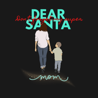 Dear Santa don't forget my super mom Christmas shirt holiday gift stickers T-Shirt