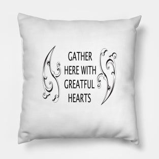 GATHER HERE WITH GREATFUL HEARTS Pillow